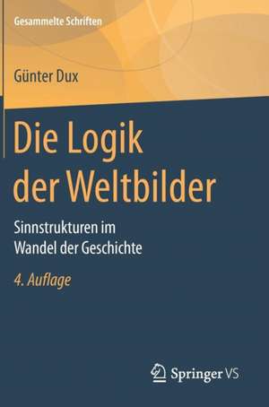 Die Logik der Weltbilder: Sinnstrukturen im Wandel der Geschichte de Günter Dux