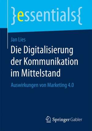 Die Digitalisierung der Kommunikation im Mittelstand: Auswirkungen von Marketing 4.0 de Jan Lies