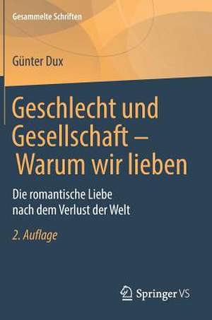 Geschlecht und Gesellschaft - Warum wir lieben: Die romantische Liebe nach dem Verlust der Welt de Günter Dux