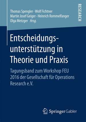 Entscheidungsunterstützung in Theorie und Praxis: Tagungsband zum Workshop FEU 2016 der Gesellschaft für Operations Research e.V. de Thomas Spengler