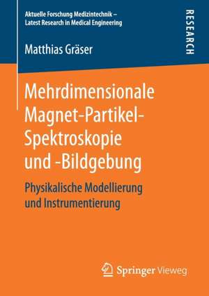 Mehrdimensionale Magnet-Partikel-Spektroskopie und -Bildgebung: Physikalische Modellierung und Instrumentierung de Matthias Gräser