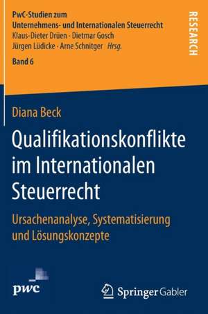 Qualifikationskonflikte im Internationalen Steuerrecht: Ursachenanalyse, Systematisierung und Lösungskonzepte de Diana Beck