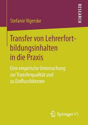 Transfer von Lehrerfortbildungsinhalten in die Praxis: Eine empirische Untersuchung zur Transferqualität und zu Einflussfaktoren de Stefanie Vigerske