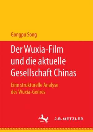 Der Wuxia-Film und die aktuelle Gesellschaft Chinas: Eine strukturelle Analyse des Wuxia-Genres de Gongpu Song