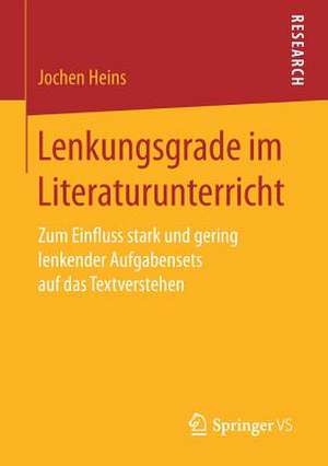 Lenkungsgrade im Literaturunterricht: Zum Einfluss stark und gering lenkender Aufgabensets auf das Textverstehen de Jochen Heins