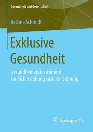 Exklusive Gesundheit: Gesundheit als Instrument zur Sicherstellung sozialer Ordnung de Bettina Schmidt