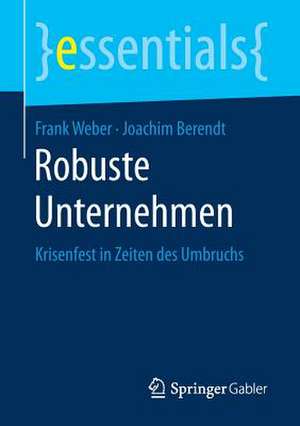 Robuste Unternehmen: Krisenfest in Zeiten des Umbruchs de Frank Weber