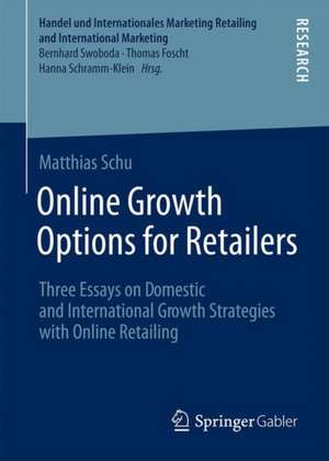 Online Growth Options for Retailers: Three Essays on Domestic and International Growth Strategies with Online Retailing de Matthias Schu