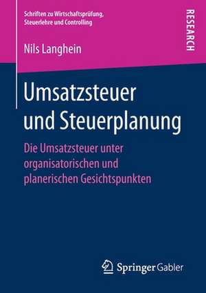 Umsatzsteuer und Steuerplanung: Die Umsatzsteuer unter organisatorischen und planerischen Gesichtspunkten de Dr. Nils Langhein