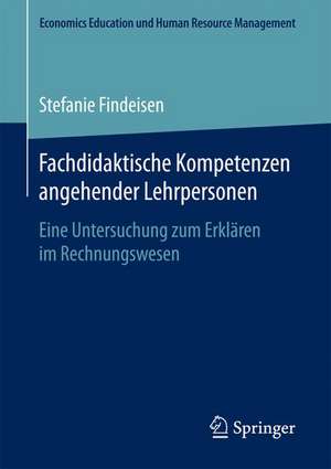 Fachdidaktische Kompetenzen angehender Lehrpersonen: Eine Untersuchung zum Erklären im Rechnungswesen de Stefanie Findeisen