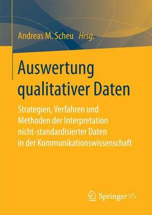 Auswertung qualitativer Daten: Strategien, Verfahren und Methoden der Interpretation nicht-standardisierter Daten in der Kommunikationswissenschaft de Andreas M. Scheu