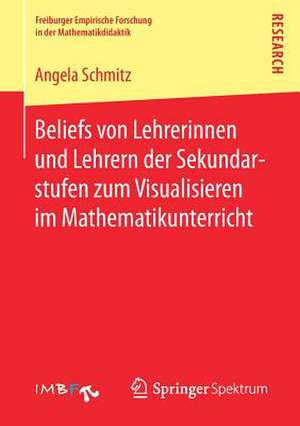 Beliefs von Lehrerinnen und Lehrern der Sekundarstufen zum Visualisieren im Mathematikunterricht de Angela Schmitz