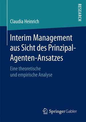 Interim Management aus Sicht des Prinzipal-Agenten-Ansatzes: Eine theoretische und empirische Analyse de Claudia Heinrich