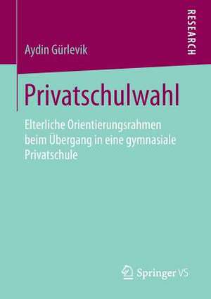 Privatschulwahl: Elterliche Orientierungsrahmen beim Übergang in eine gymnasiale Privatschule de Aydin Gürlevik