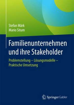 Familienunternehmen und ihre Stakeholder: Problemstellung - Lösungsmodelle - Praktische Umsetzung de Stefan Märk