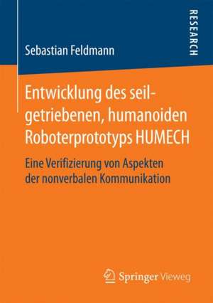 Entwicklung des seilgetriebenen, humanoiden Roboterprototyps HUMECH: Eine Verifizierung von Aspekten der nonverbalen Kommunikation de Sebastian Feldmann