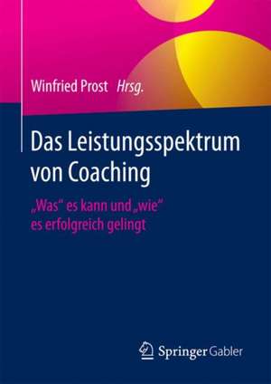 Das Leistungsspektrum von Coaching: "Was" es kann und "wie" es erfolgreich gelingt de Winfried Prost