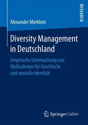 Diversity Management in Deutschland: Empirische Untersuchung von Maßnahmen für Geschlecht und sexuelle Identität de Alexander Merklein