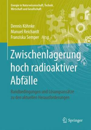 Zwischenlagerung hoch radioaktiver Abfälle: Randbedingungen und Lösungsansätze zu den aktuellen Herausforderungen de Dennis Köhnke