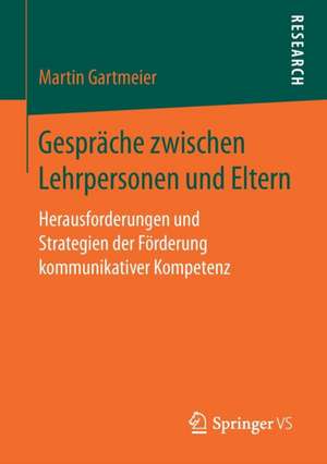 Gespräche zwischen Lehrpersonen und Eltern: Herausforderungen und Strategien der Förderung kommunikativer Kompetenz de Martin Gartmeier