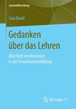 Gedanken über das Lehren: Abschied von Rezepten in der Erwachsenenbildung de Lisa David