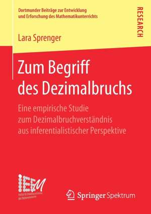 Zum Begriff des Dezimalbruchs: Eine empirische Studie zum Dezimalbruchverständnis aus inferentialistischer Perspektive de Lara Sprenger