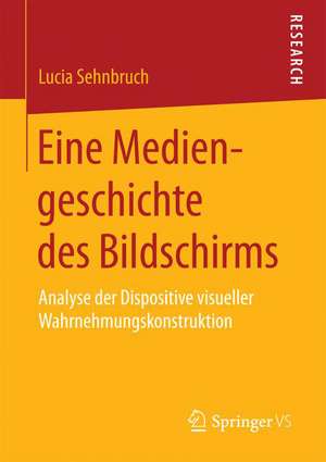 Eine Mediengeschichte des Bildschirms: Analyse der Dispositive visueller Wahrnehmungskonstruktion de Lucia Sehnbruch