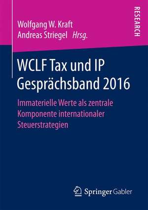 WCLF Tax und IP Gesprächsband 2016: Immaterielle Werte als zentrale Komponente internationaler Steuerstrategien de Wolfgang W. Kraft