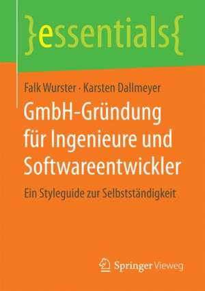 GmbH-Gründung für Ingenieure und Softwareentwickler: Ein Styleguide zur Selbstständigkeit de Falk Wurster