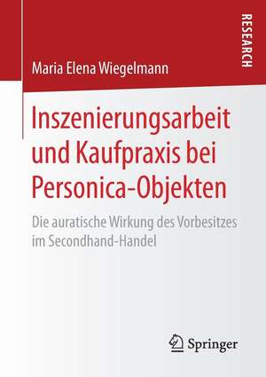 Inszenierungsarbeit und Kaufpraxis bei Personica-Objekten: Die auratische Wirkung des Vorbesitzes im Secondhand-Handel de Maria Elena Wiegelmann