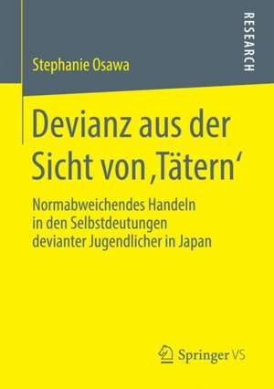 Devianz aus der Sicht von ‚Tätern‘: Normabweichendes Handeln in den Selbstdeutungen devianter Jugendlicher in Japan de Stephanie Osawa