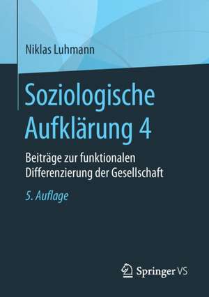 Soziologische Aufklärung 4: Beiträge zur funktionalen Differenzierung der Gesellschaft de Niklas Luhmann