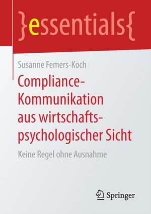 Compliance-Kommunikation aus wirtschaftspsychologischer Sicht: Keine Regel ohne Ausnahme de Susanne Femers-Koch