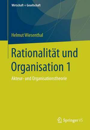 Rationalität und Organisation 1: Akteur- und Organisationstheorie de Helmut Wiesenthal