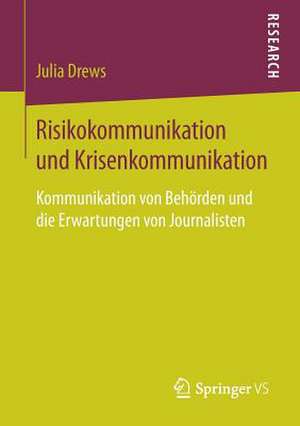 Risikokommunikation und Krisenkommunikation: Kommunikation von Behörden und die Erwartungen von Journalisten de Julia Drews