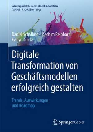 Digitale Transformation von Geschäftsmodellen erfolgreich gestalten: Trends, Auswirkungen und Roadmap de Daniel R.A. Schallmo