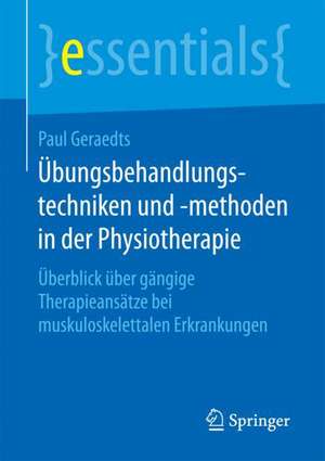 Übungsbehandlungstechniken und -methoden in der Physiotherapie: Überblick über gängige Therapieansätze bei muskuloskelettalen Erkrankungen de Paul Geraedts