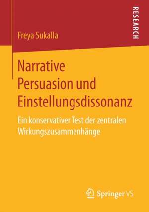 Narrative Persuasion und Einstellungsdissonanz: Ein konservativer Test der zentralen Wirkungszusammenhänge de Freya Sukalla