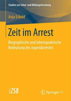 Zeit im Arrest: Biographische und lebenspraktische Bedeutung des Jugendarrestes de Anja Eckold