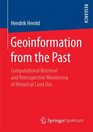 Geoinformation from the Past: Computational Retrieval and Retrospective Monitoring of Historical Land Use de Hendrik Herold