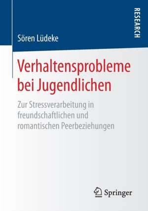 Verhaltensprobleme bei Jugendlichen: Zur Stressverarbeitung in freundschaftlichen und romantischen Peerbeziehungen de Sören Lüdeke