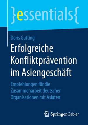 Erfolgreiche Konfliktprävention im Asiengeschäft: Empfehlungen für die Zusammenarbeit deutscher Organisationen mit Asiaten de Doris Gutting