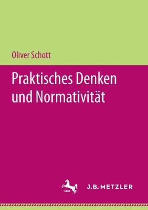 Praktisches Denken und Normativität de Oliver Schott