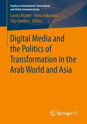 Digital Media and the Politics of Transformation in the Arab World and Asia de Carola Richter