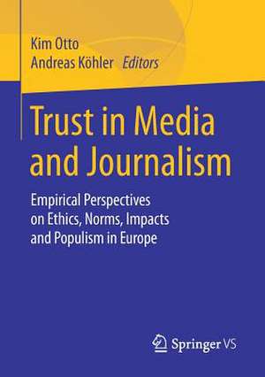 Trust in Media and Journalism: Empirical Perspectives on Ethics, Norms, Impacts and Populism in Europe de Kim Otto