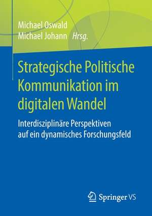 Strategische Politische Kommunikation im digitalen Wandel: Interdisziplinäre Perspektiven auf ein dynamisches Forschungsfeld de Michael Oswald