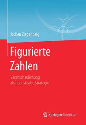 Figurierte Zahlen: Veranschaulichung als heuristische Strategie de Jochen Ziegenbalg