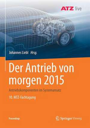 Der Antrieb von morgen 2015: Antriebskomponenten im Systemansatz 10. MTZ-Fachtagung de Johannes Liebl