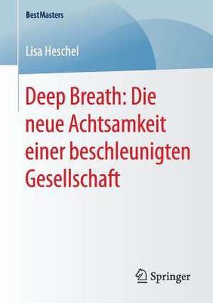 Deep Breath: Die neue Achtsamkeit einer beschleunigten Gesellschaft de Lisa Heschel