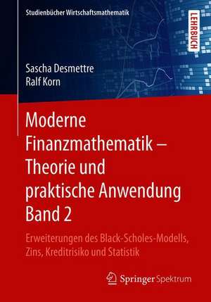 Moderne Finanzmathematik – Theorie und praktische Anwendung Band 2: Erweiterungen des Black-Scholes-Modells, Zins, Kreditrisiko und Statistik de Sascha Desmettre